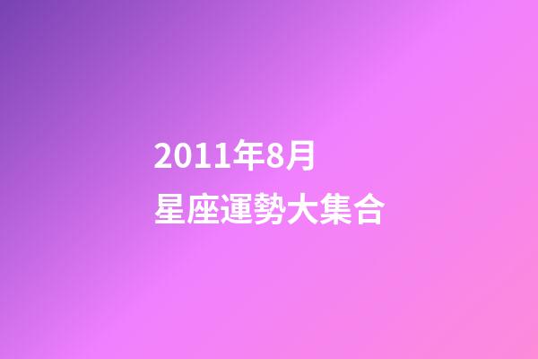 2011年8月星座運勢大集合-第1張-星座運勢-玄機派