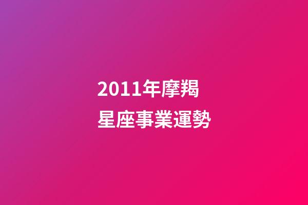 2011年摩羯星座事業運勢-第1張-星座運勢-玄機派