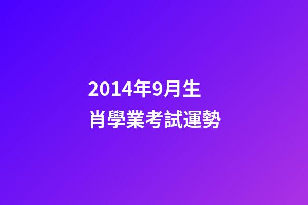 2014年9月生肖學業考試運勢-第1張-觀點-玄機派