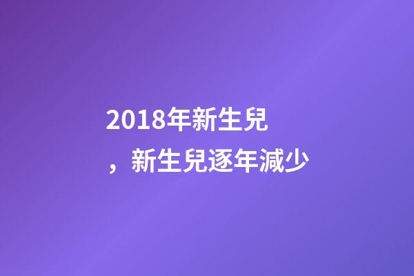 2018年新生兒，新生兒逐年減少-第1張-觀點-玄機派