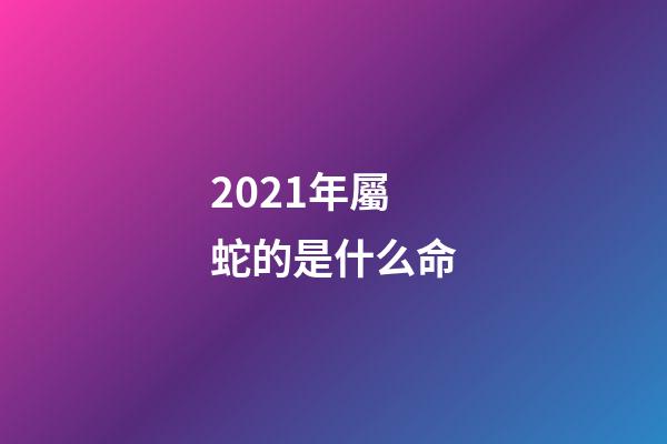2021年屬蛇的是什么命(2021年為什么是辛丑牛年？秒懂)-第1張-觀點-玄機派