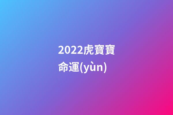 2022虎寶寶命運(yùn)(2022的“虎寶寶”怎么取名？這些爛大街的名字，俗氣還“壓不住”)-第1張-觀點(diǎn)-玄機(jī)派
