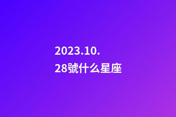 2023.10.28號什么星座-第1張-星座運勢-玄機派