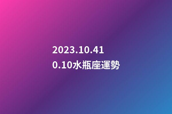 2023.10.410.10水瓶座運勢-第1張-星座運勢-玄機派