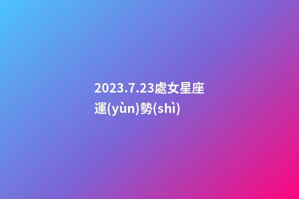2023.7.23處女星座運(yùn)勢(shì)