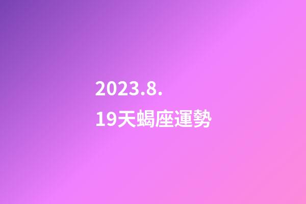 2023.8.19天蝎座運勢-第1張-星座運勢-玄機派