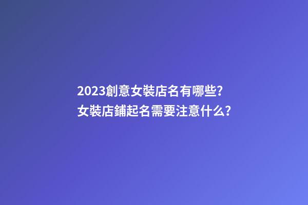2023創意女裝店名有哪些？女裝店鋪起名需要注意什么？-第1張-店鋪起名-玄機派