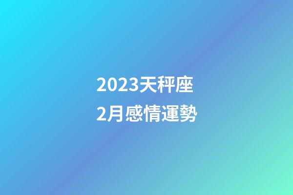2023天秤座2月感情運勢-第1張-星座運勢-玄機派