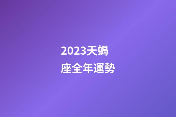 2023天蝎座全年運勢-第1張-星座運勢-玄機派
