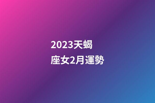 2023天蝎座女2月運勢-第1張-星座運勢-玄機派