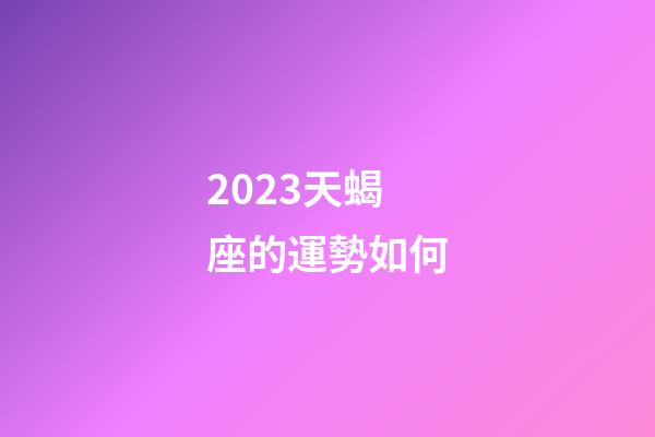 2023天蝎座的運勢如何