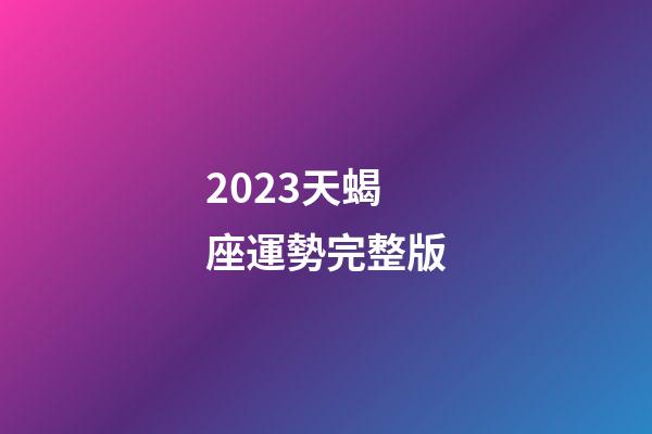 2023天蝎座運勢完整版-第1張-星座運勢-玄機派