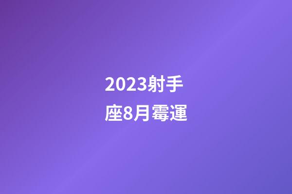 2023射手座8月霉運-第1張-星座運勢-玄機派