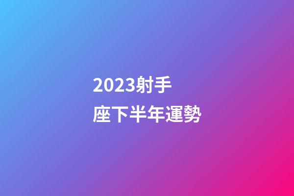 2023射手座下半年運勢-第1張-星座運勢-玄機派