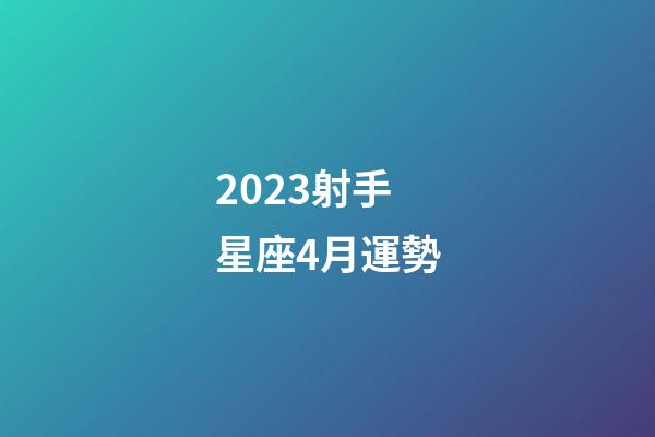 2023射手星座4月運勢-第1張-星座運勢-玄機派