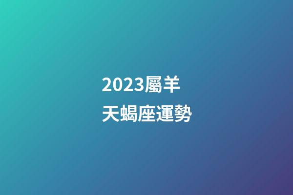 2023屬羊天蝎座運勢-第1張-星座運勢-玄機派