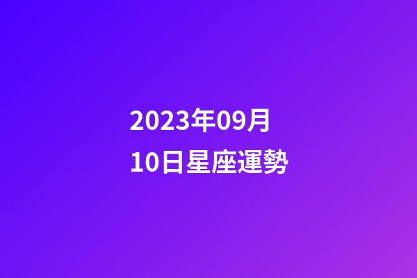 2023年09月10日星座運勢-第1張-星座運勢-玄機派