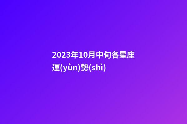 2023年10月中旬各星座運(yùn)勢(shì)-第1張-星座運(yùn)勢(shì)-玄機(jī)派