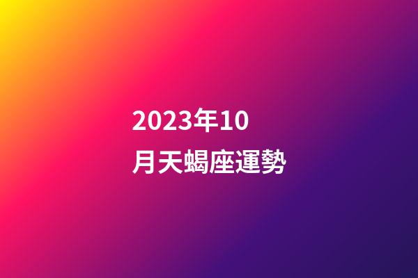 2023年10月天蝎座運勢-第1張-星座運勢-玄機派