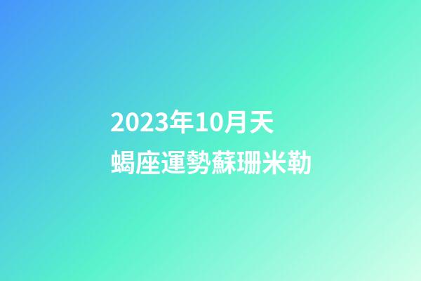 2023年10月天蝎座運勢蘇珊米勒-第1張-星座運勢-玄機派
