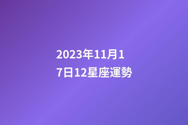 2023年11月17日12星座運勢-第1張-星座運勢-玄機派