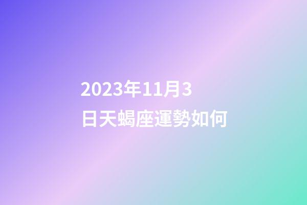 2023年11月3日天蝎座運勢如何-第1張-星座運勢-玄機派