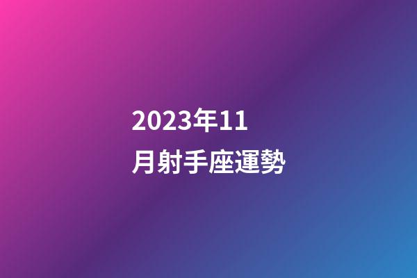 2023年11月射手座運勢-第1張-星座運勢-玄機派
