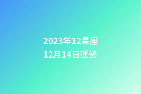 2023年12星座12月14日運勢-第1張-星座運勢-玄機派