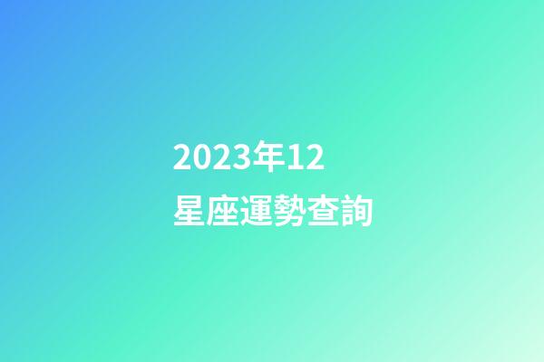 2023年12星座運勢查詢-第1張-星座運勢-玄機派