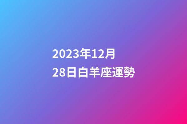 2023年12月28日白羊座運勢-第1張-星座運勢-玄機派