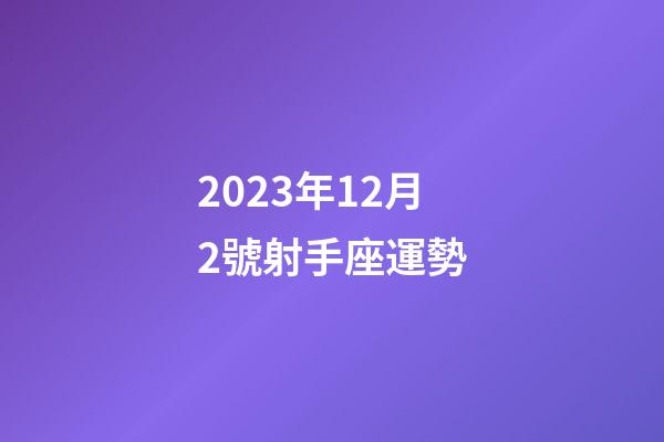 2023年12月2號射手座運勢-第1張-星座運勢-玄機派