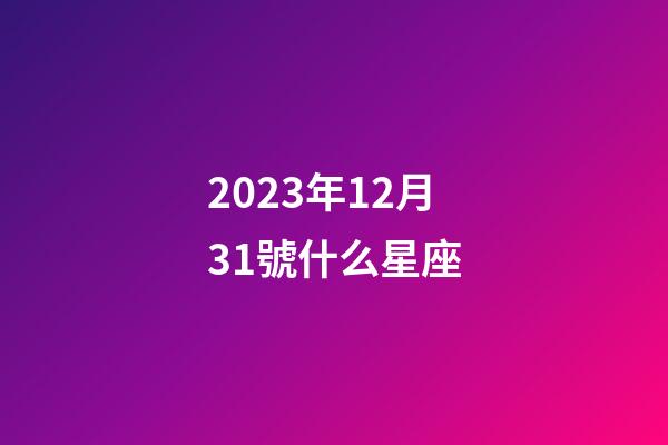 2023年12月31號什么星座-第1張-星座運勢-玄機派