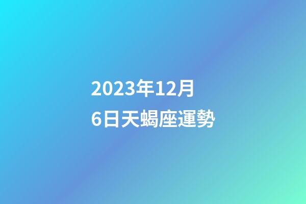 2023年12月6日天蝎座運勢-第1張-星座運勢-玄機派