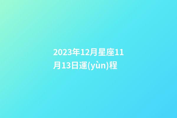 2023年12月星座11月13日運(yùn)程-第1張-星座運(yùn)勢(shì)-玄機(jī)派