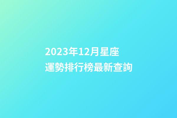 2023年12月星座運勢排行榜最新查詢-第1張-星座運勢-玄機派