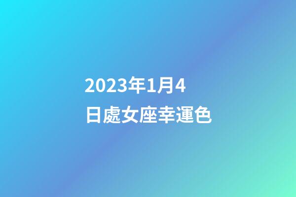 2023年1月4日處女座幸運色-第1張-星座運勢-玄機(jī)派