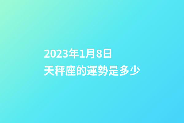 2023年1月8日天秤座的運勢是多少-第1張-星座運勢-玄機派