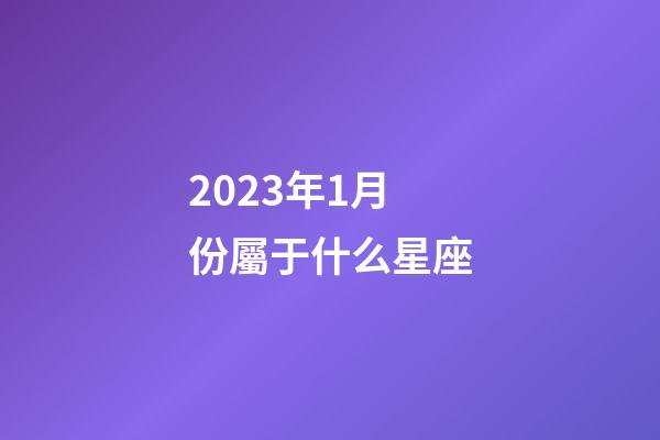 2023年1月份屬于什么星座-第1張-星座運勢-玄機派