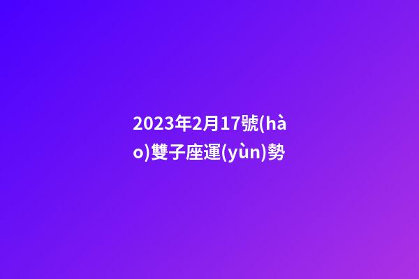 2023年2月17號(hào)雙子座運(yùn)勢-第1張-星座運(yùn)勢-玄機(jī)派