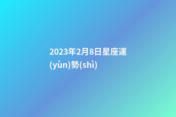 2023年2月8日星座運(yùn)勢(shì)-第1張-星座運(yùn)勢(shì)-玄機(jī)派