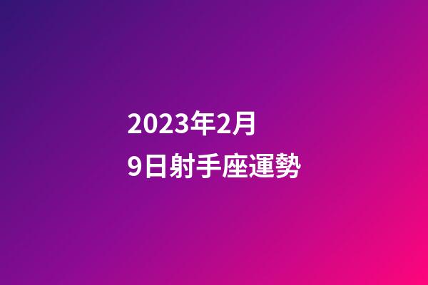 2023年2月9日射手座運勢-第1張-星座運勢-玄機派