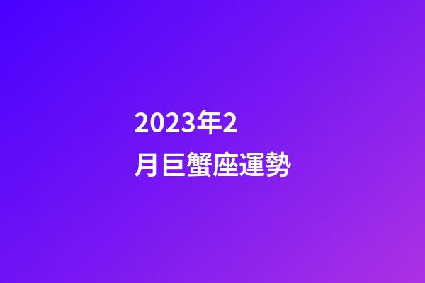 2023年2月巨蟹座運勢-第1張-星座運勢-玄機派