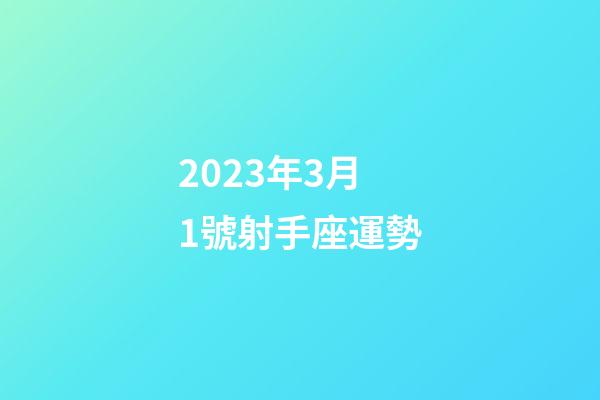 2023年3月1號射手座運勢-第1張-星座運勢-玄機派