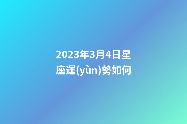 2023年3月4日星座運(yùn)勢如何-第1張-星座運(yùn)勢-玄機(jī)派