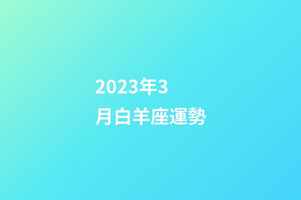 2023年3月白羊座運勢-第1張-星座運勢-玄機派