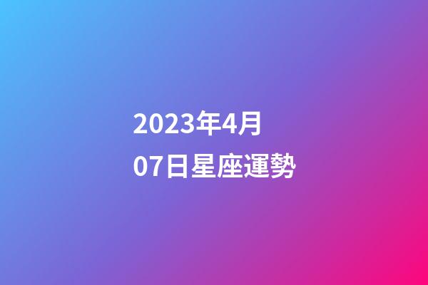 2023年4月07日星座運勢-第1張-星座運勢-玄機派