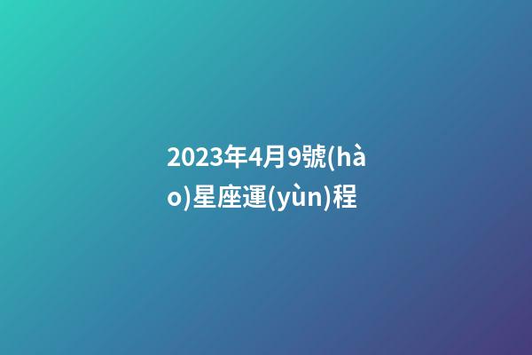 2023年4月9號(hào)星座運(yùn)程-第1張-星座運(yùn)勢(shì)-玄機(jī)派
