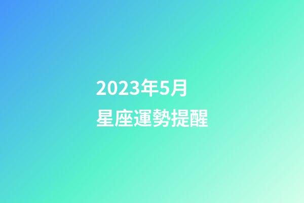 2023年5月星座運勢提醒-第1張-星座運勢-玄機派