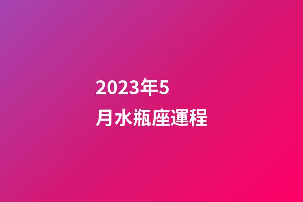 2023年5月水瓶座運程-第1張-星座運勢-玄機派