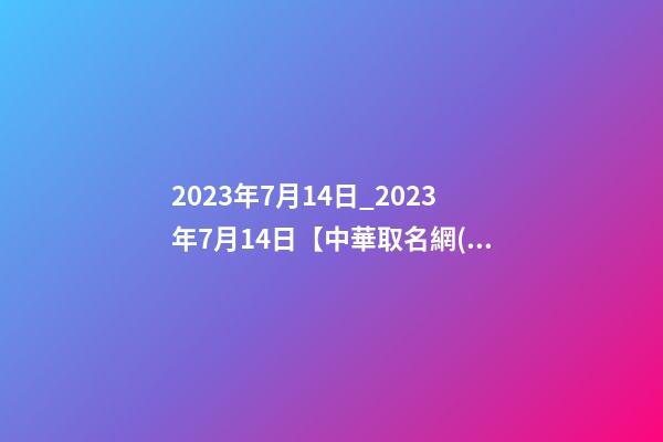 2023年7月14日_2023年7月14日【中華取名網(wǎng)】洛陽XXX白酒簽約-第1張-公司起名-玄機(jī)派